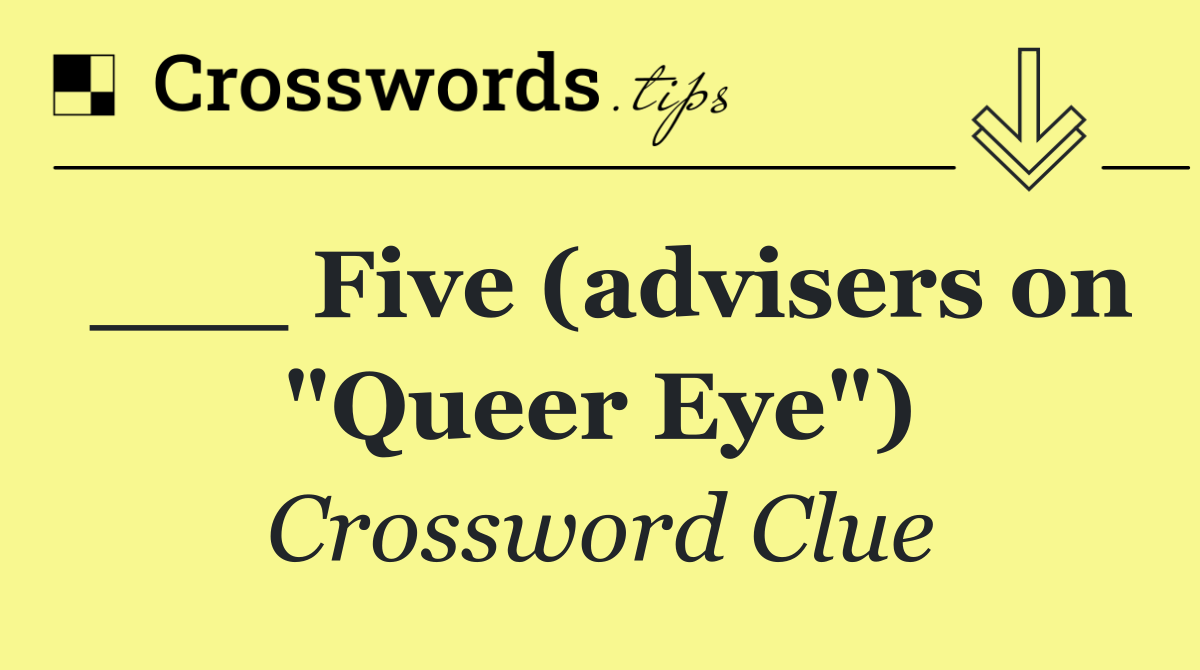 ___ Five (advisers on "Queer Eye")