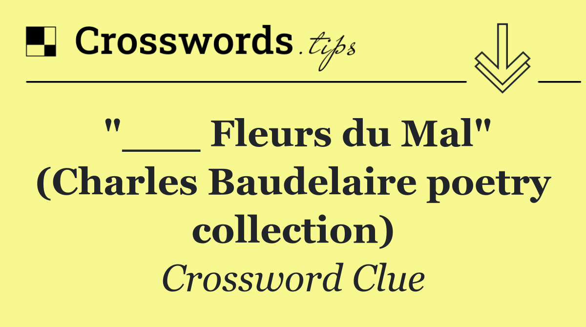 "___ Fleurs du Mal" (Charles Baudelaire poetry collection)