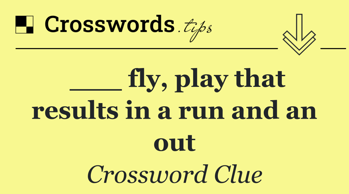 ___ fly, play that results in a run and an out