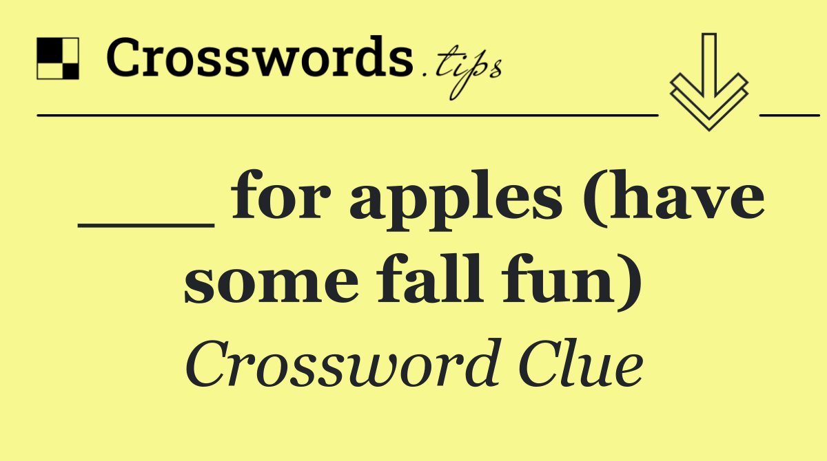 ___ for apples (have some fall fun)