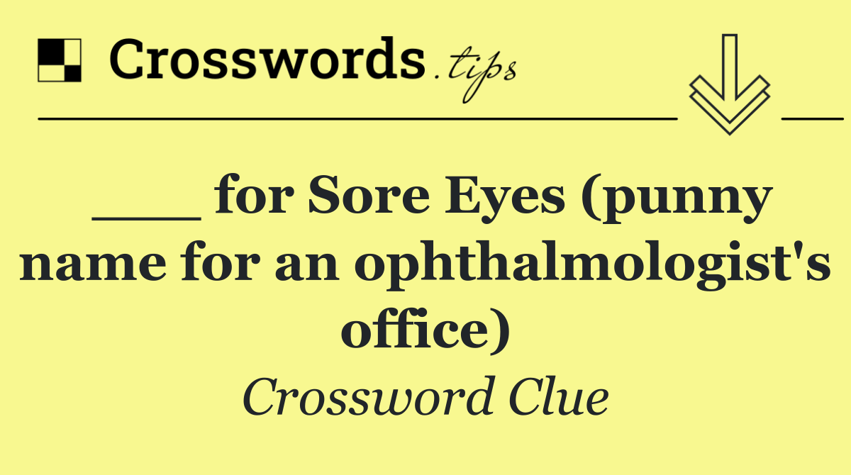 ___ for Sore Eyes (punny name for an ophthalmologist's office)