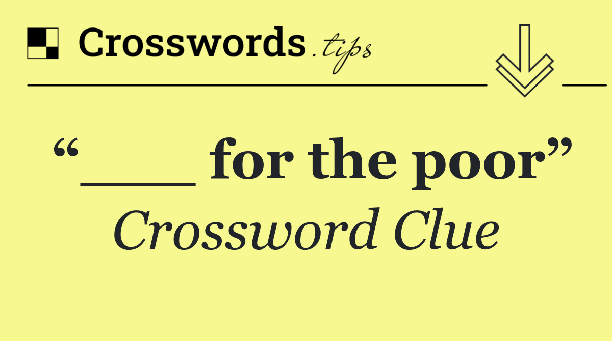 “___ for the poor”