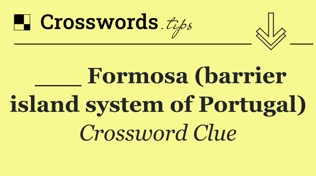 ___ Formosa (barrier island system of Portugal)