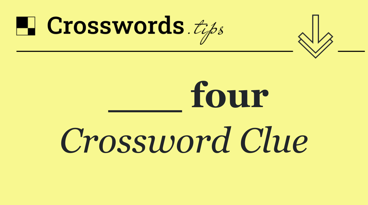 ___ four