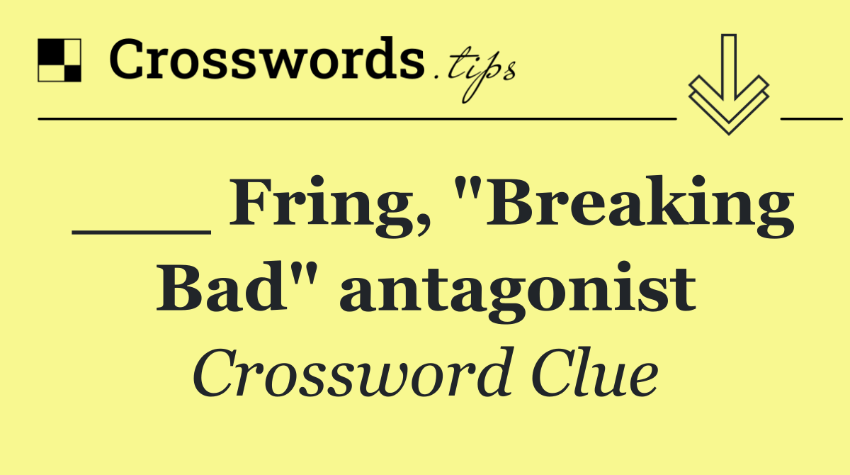 ___ Fring, "Breaking Bad" antagonist