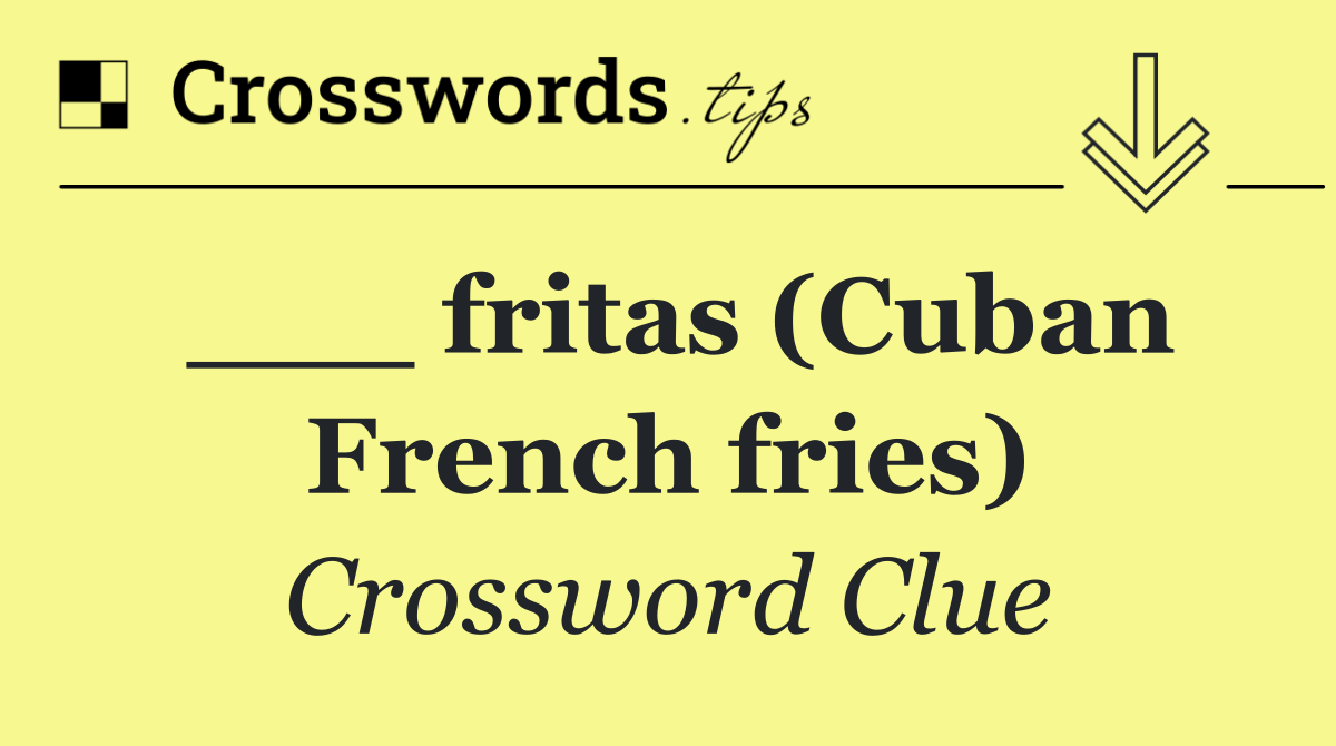 ___ fritas (Cuban French fries)