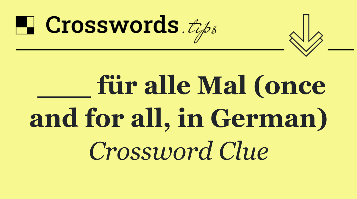 ___ für alle Mal (once and for all, in German)