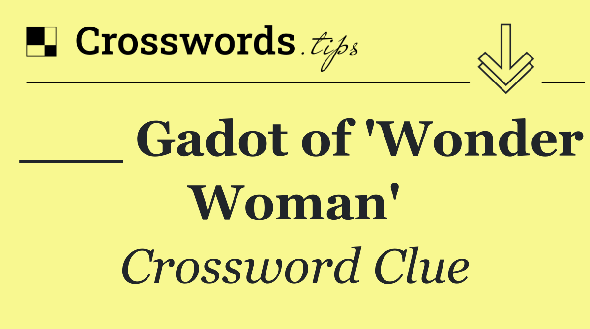 ___ Gadot of 'Wonder Woman'