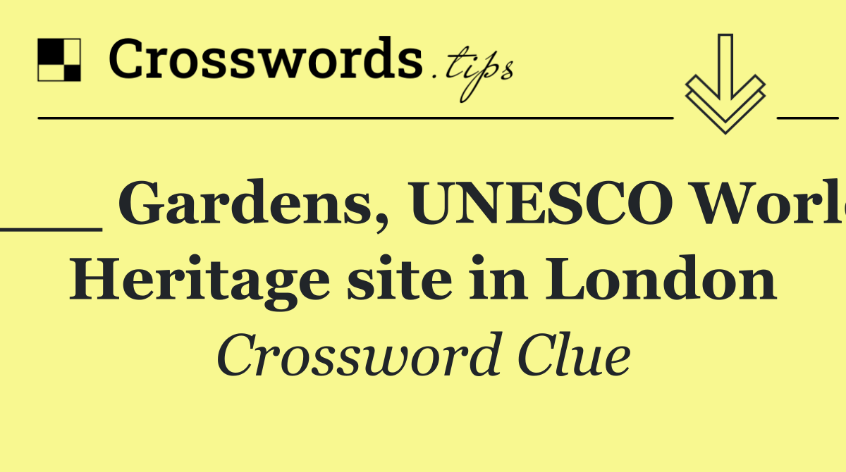 ___ Gardens, UNESCO World Heritage site in London
