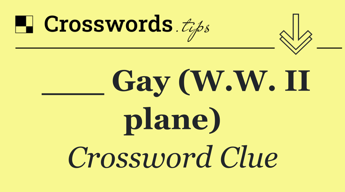___ Gay (W.W. II plane)