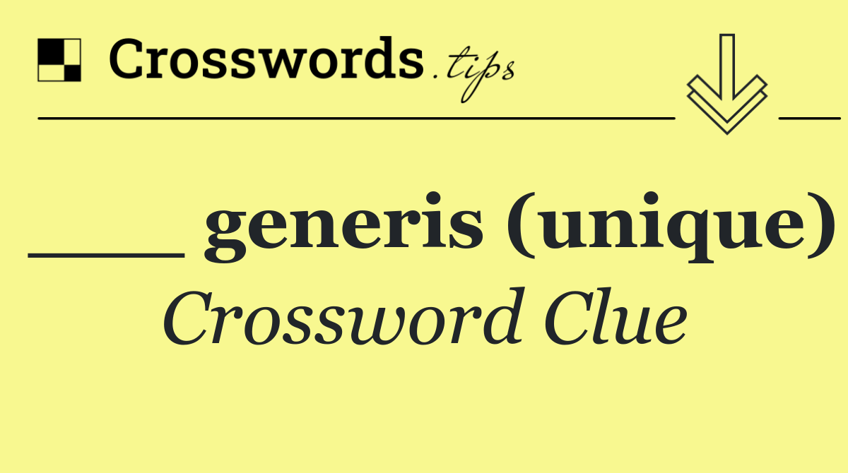 ___ generis (unique)