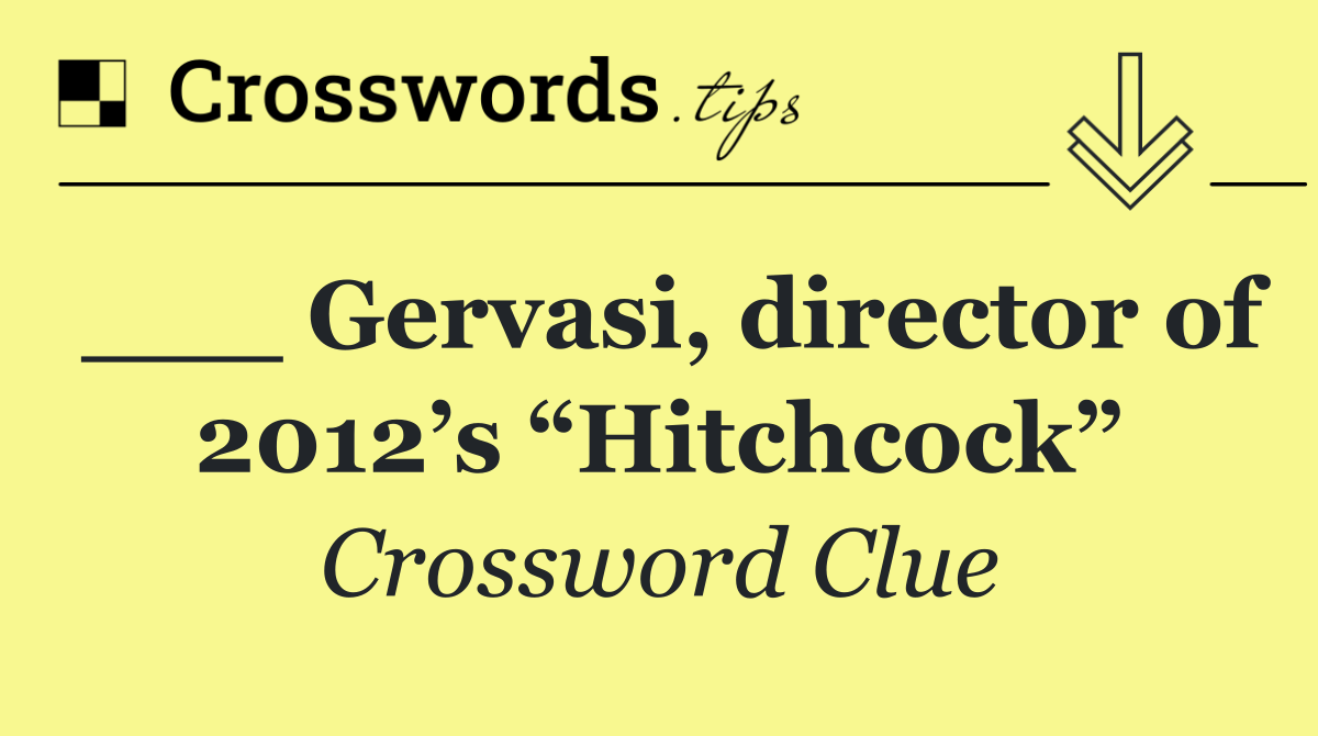 ___ Gervasi, director of 2012’s “Hitchcock”