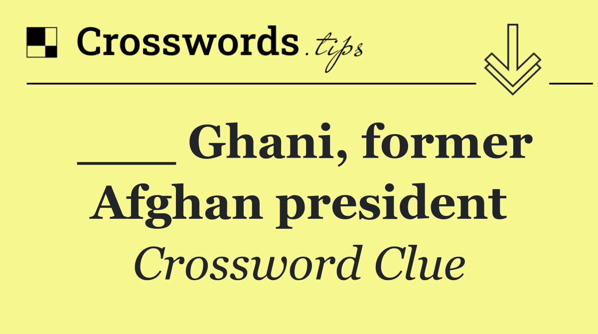___ Ghani, former Afghan president