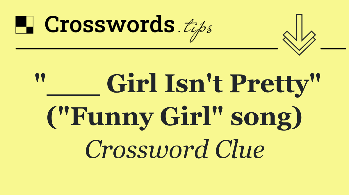 "___ Girl Isn't Pretty" ("Funny Girl" song)