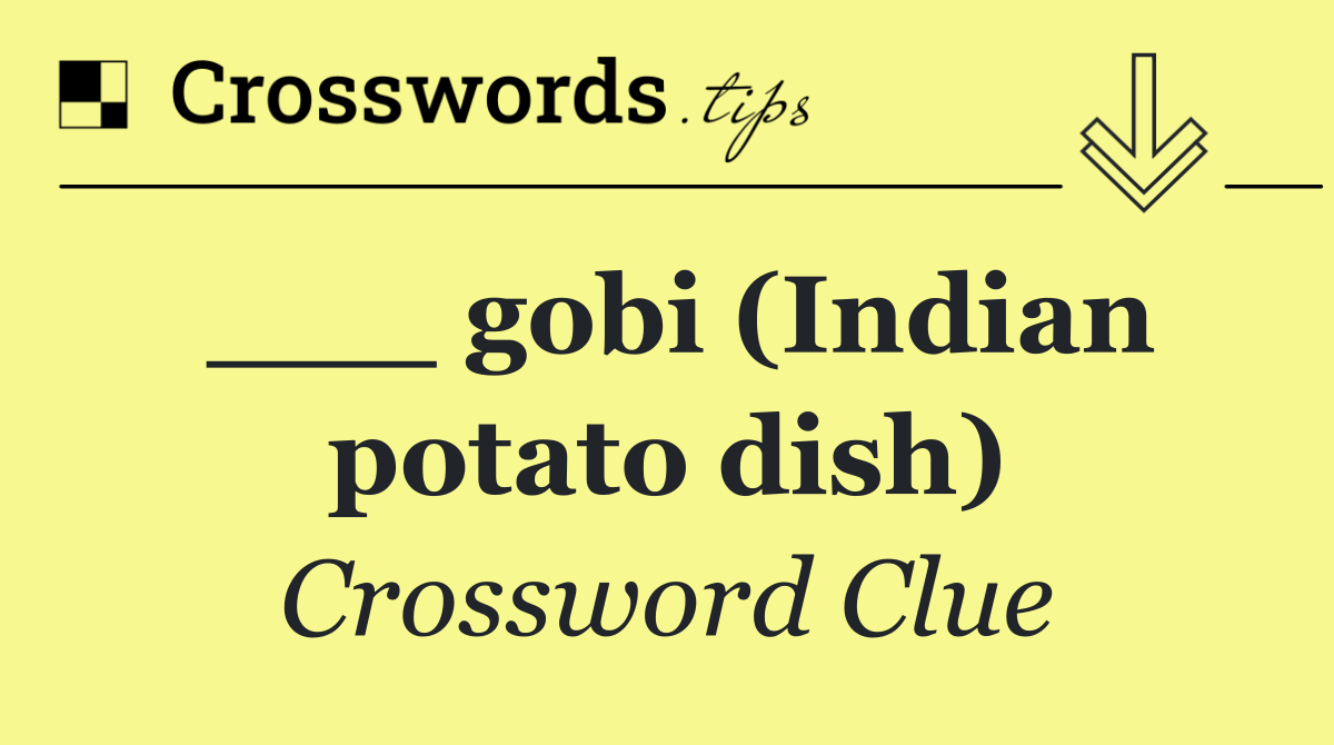 ___ gobi (Indian potato dish)