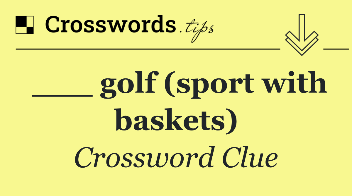 ___ golf (sport with baskets)