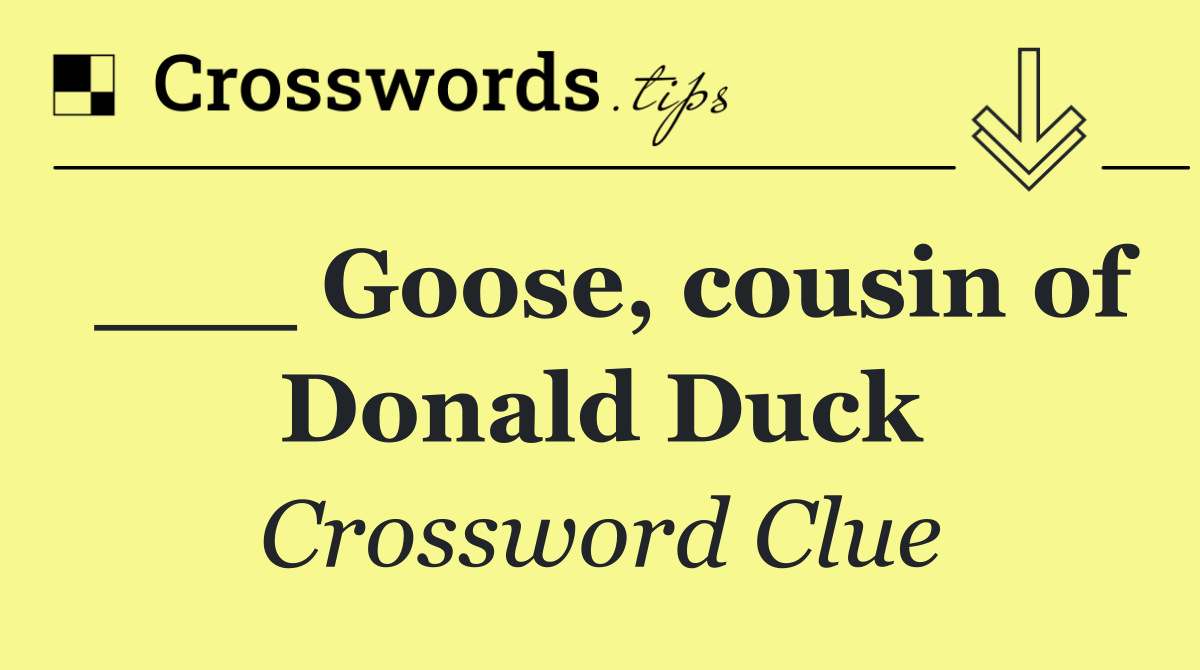 ___ Goose, cousin of Donald Duck