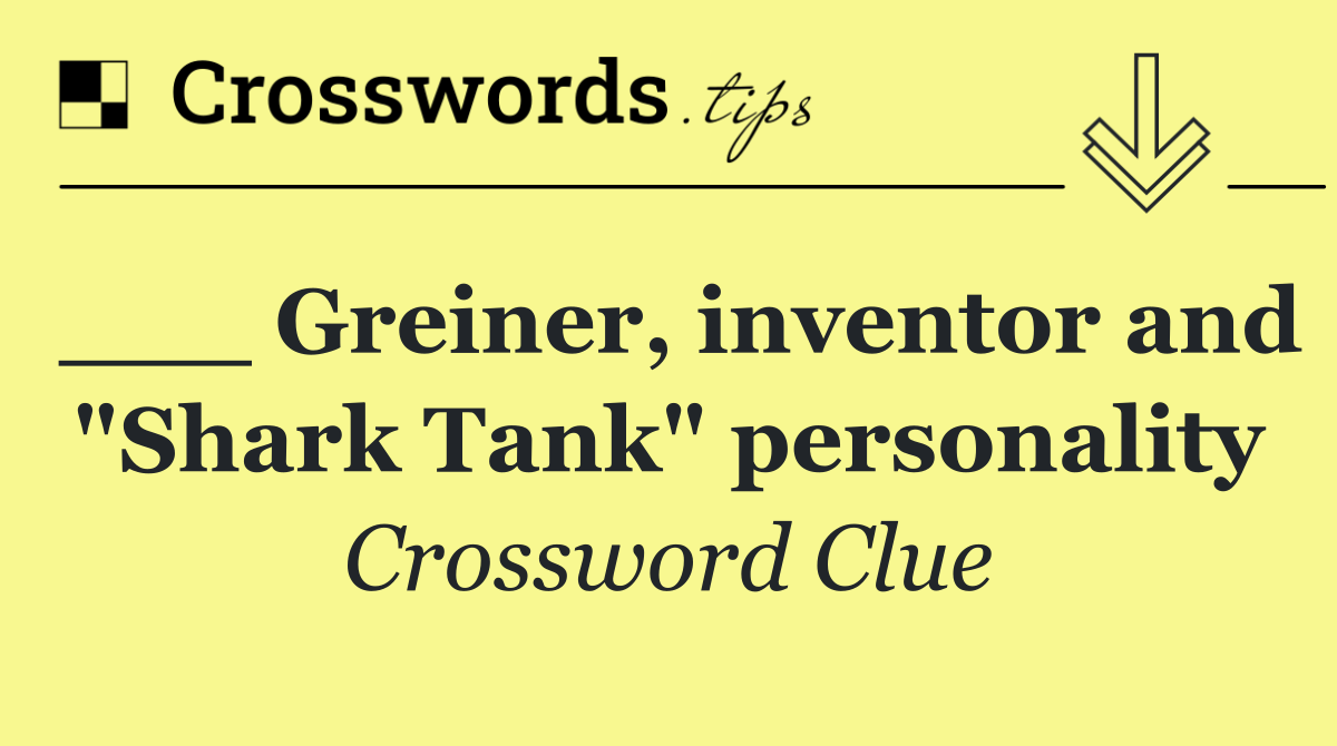 ___ Greiner, inventor and "Shark Tank" personality