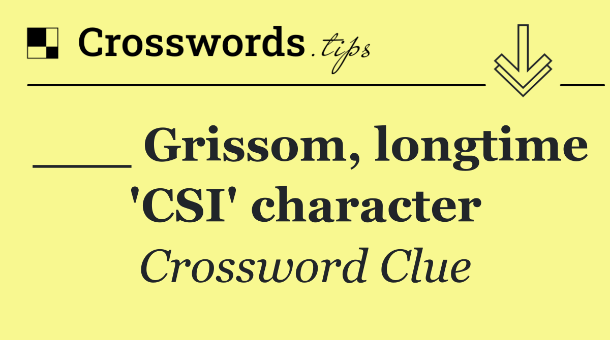 ___ Grissom, longtime 'CSI' character