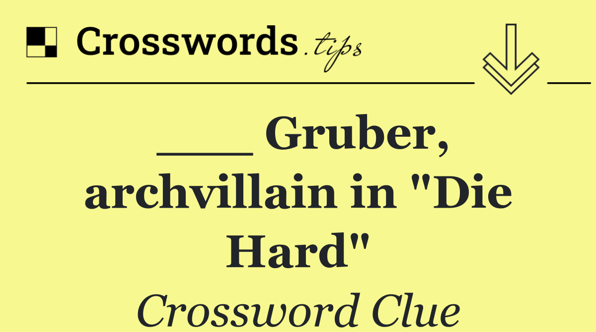___ Gruber, archvillain in "Die Hard"