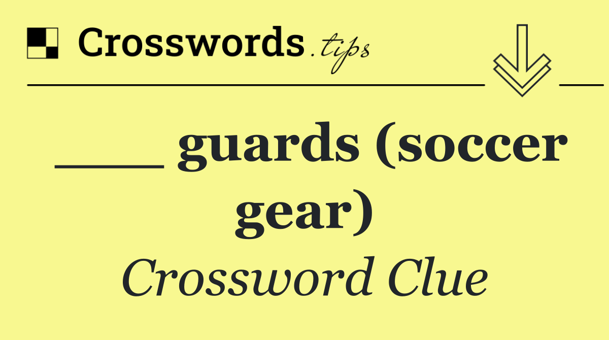 ___ guards (soccer gear)