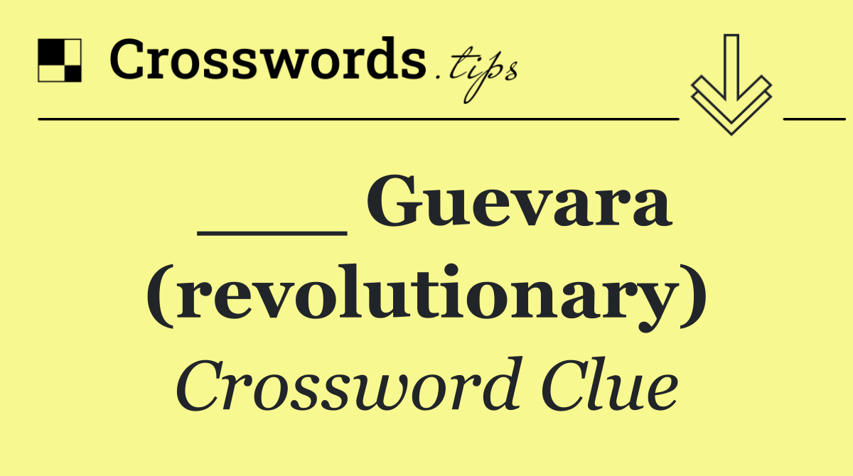 ___ Guevara (revolutionary)