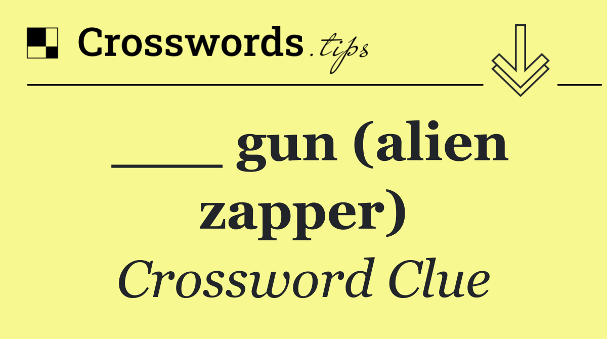 ___ gun (alien zapper)