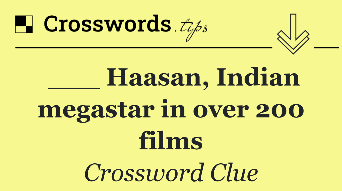 ___ Haasan, Indian megastar in over 200 films
