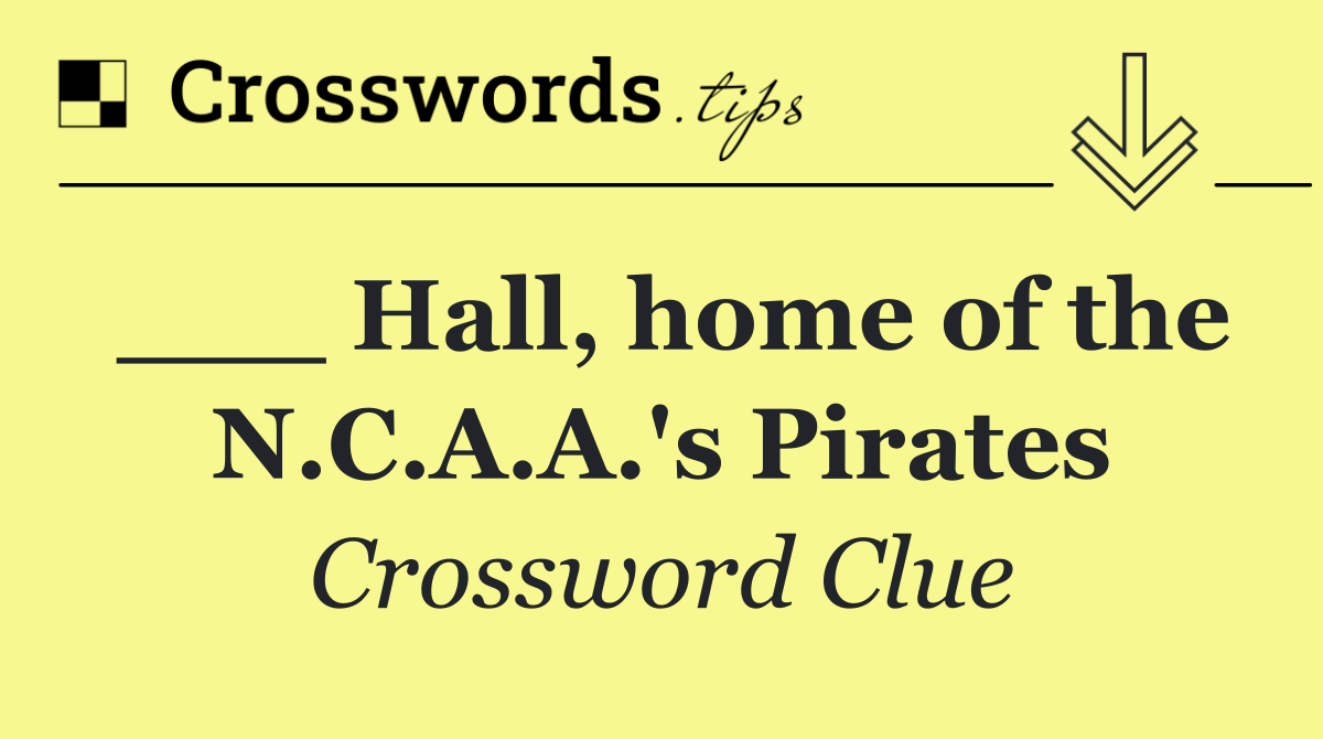 ___ Hall, home of the N.C.A.A.'s Pirates