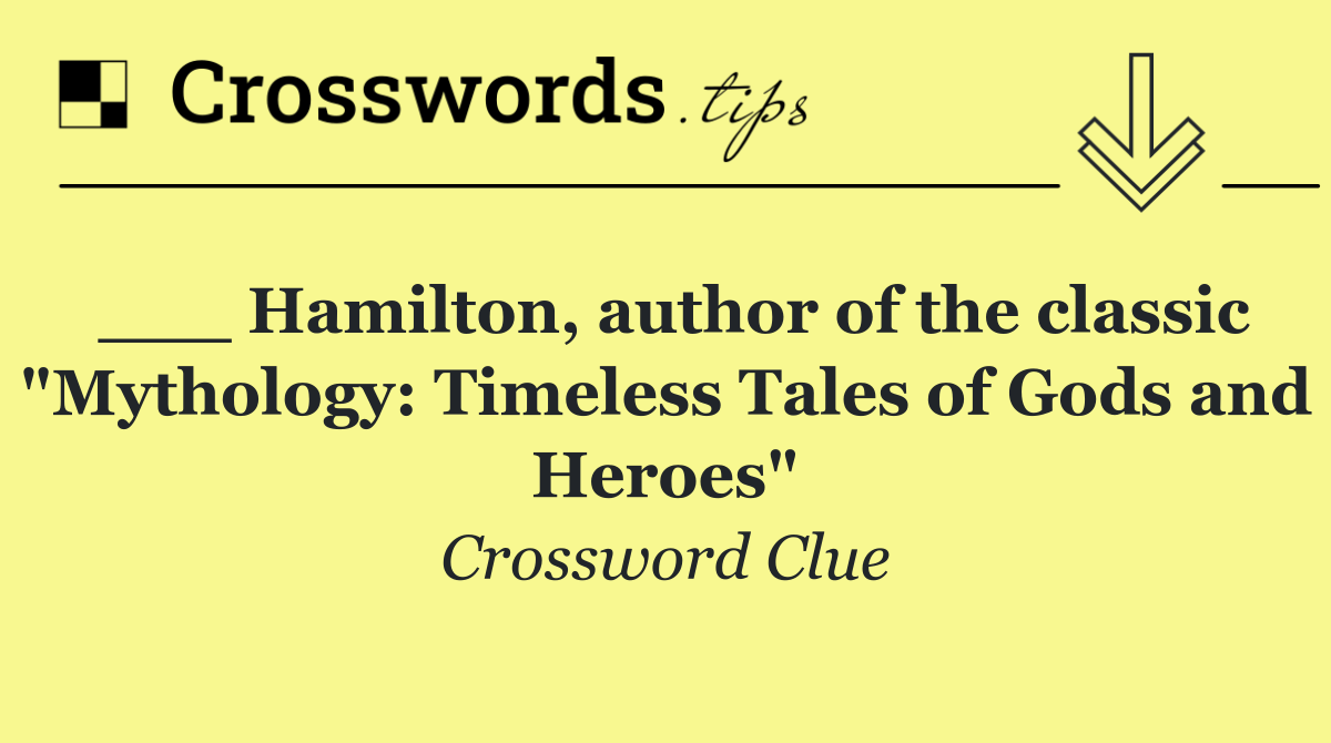 ___ Hamilton, author of the classic "Mythology: Timeless Tales of Gods and Heroes"