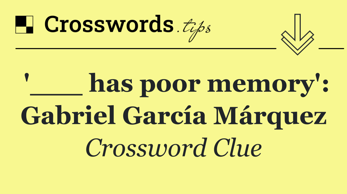 '___ has poor memory': Gabriel García Márquez
