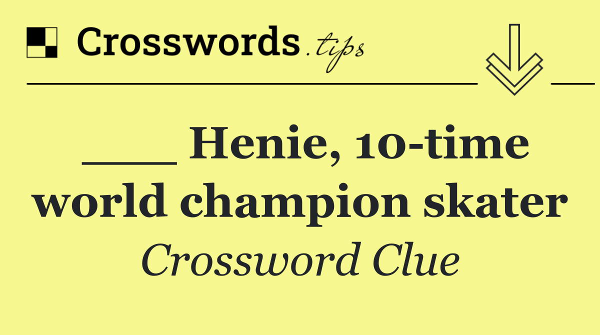 ___ Henie, 10 time world champion skater