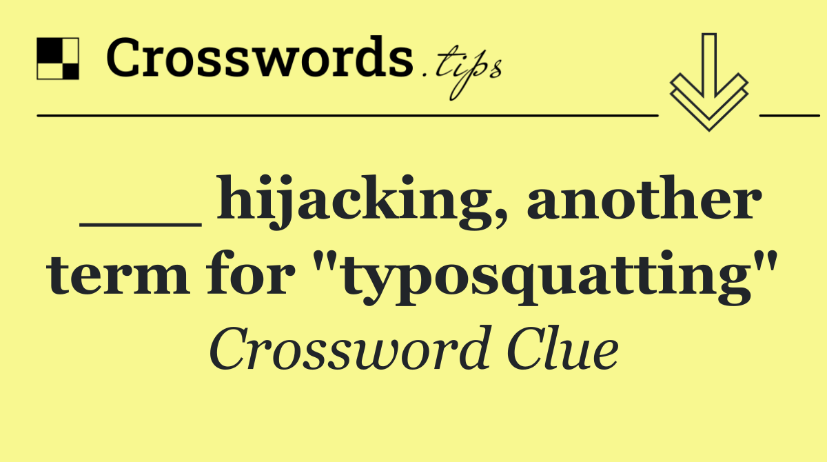 ___ hijacking, another term for "typosquatting"