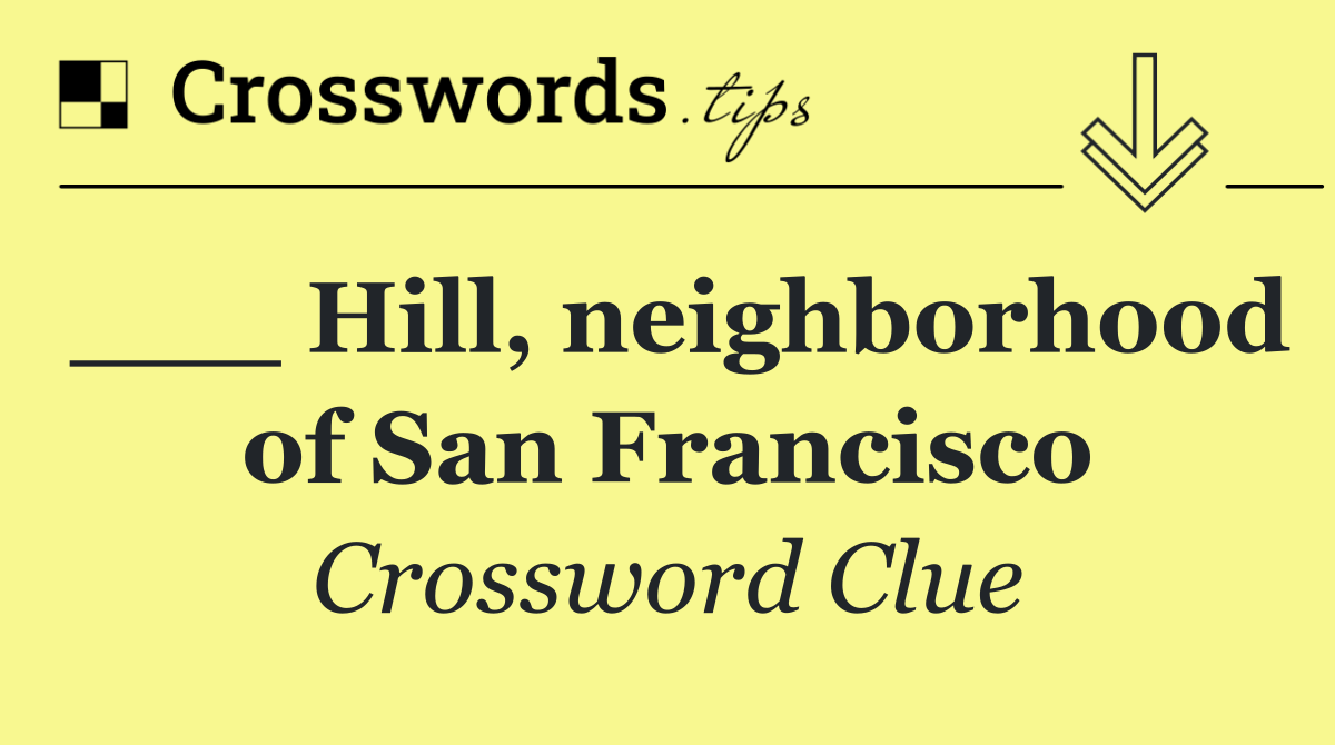 ___ Hill, neighborhood of San Francisco
