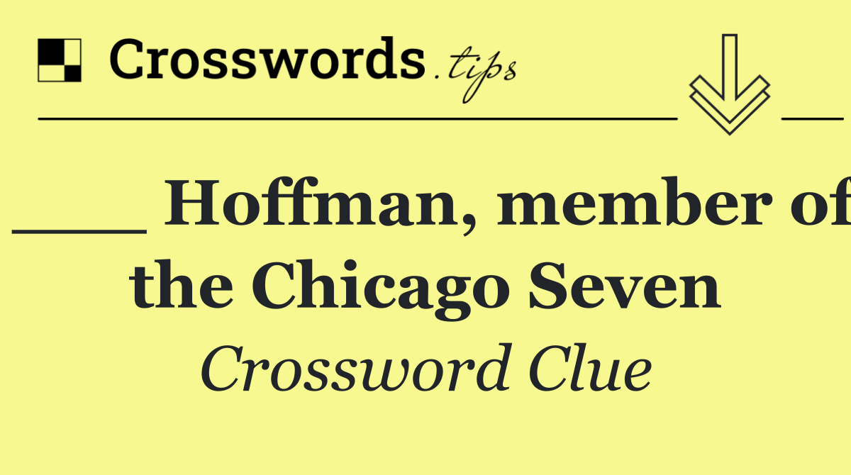 ___ Hoffman, member of the Chicago Seven