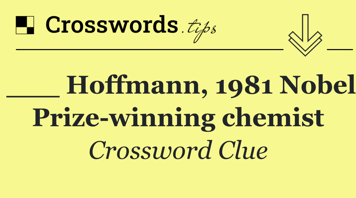 ___ Hoffmann, 1981 Nobel Prize winning chemist