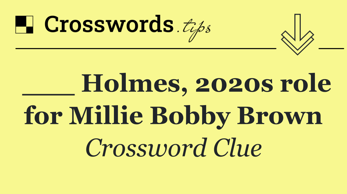 ___ Holmes, 2020s role for Millie Bobby Brown