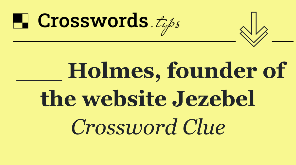 ___ Holmes, founder of the website Jezebel