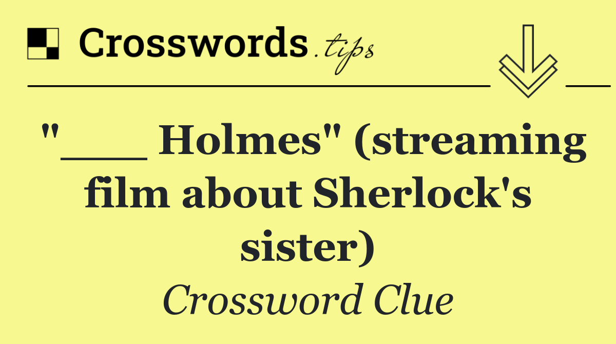 "___ Holmes" (streaming film about Sherlock's sister)