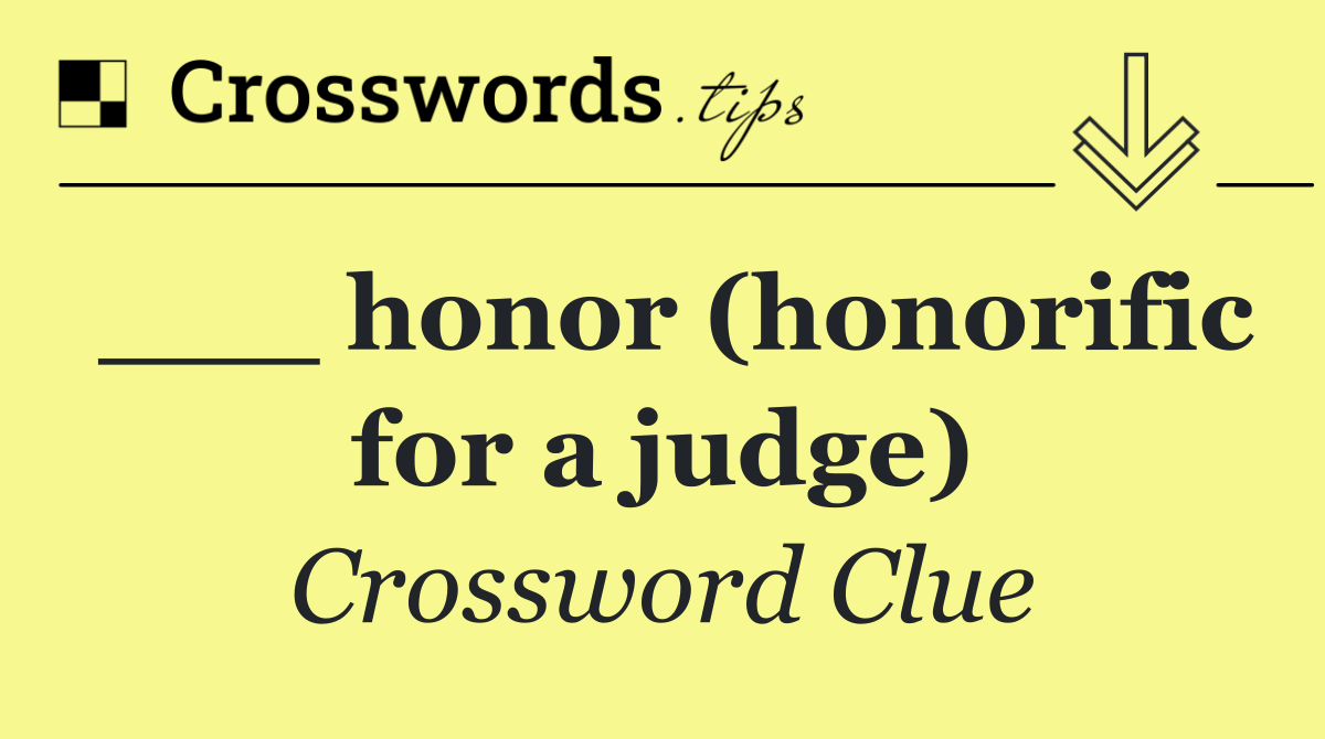 ___ honor (honorific for a judge)