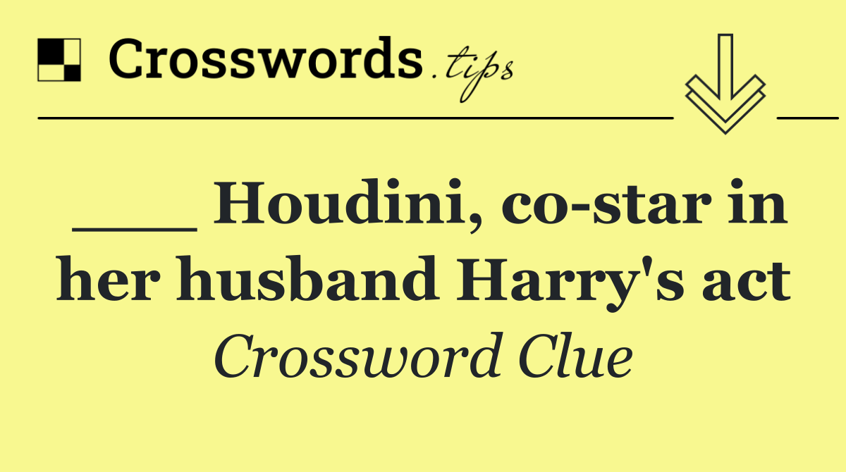 ___ Houdini, co star in her husband Harry's act
