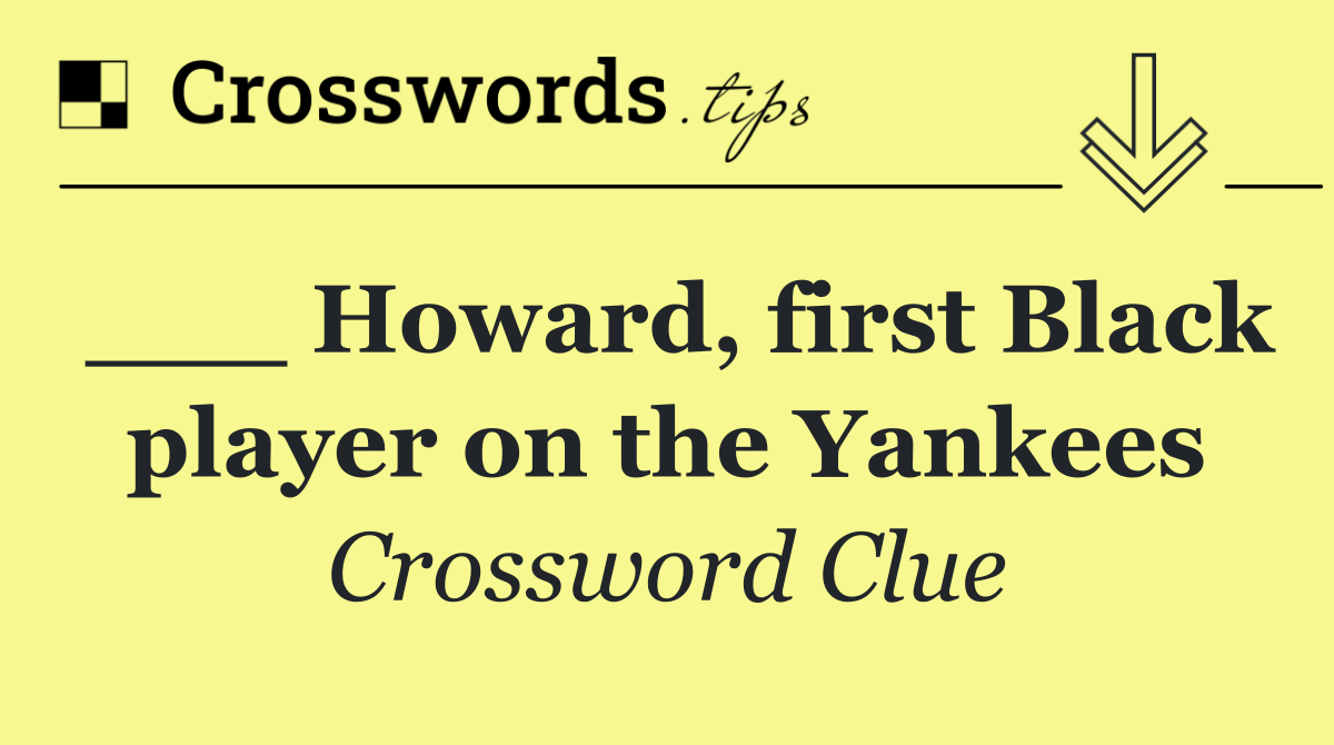 ___ Howard, first Black player on the Yankees