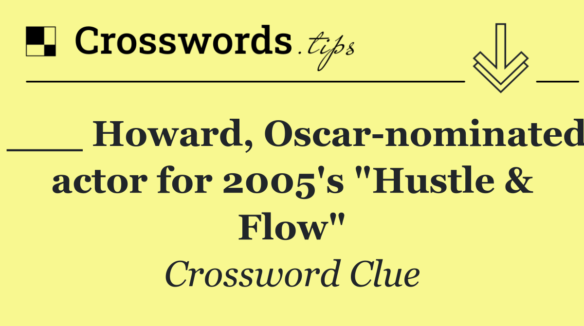 ___ Howard, Oscar nominated actor for 2005's "Hustle & Flow"