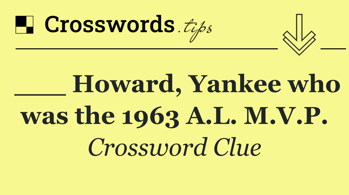 ___ Howard, Yankee who was the 1963 A.L. M.V.P.