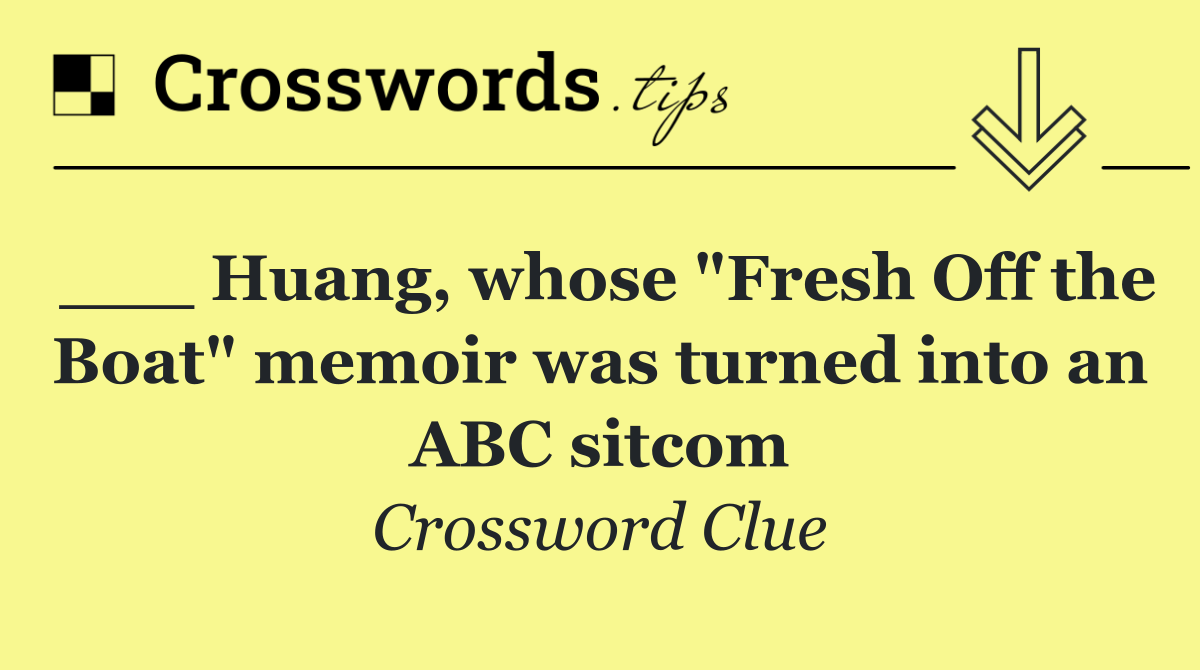 ___ Huang, whose "Fresh Off the Boat" memoir was turned into an ABC sitcom