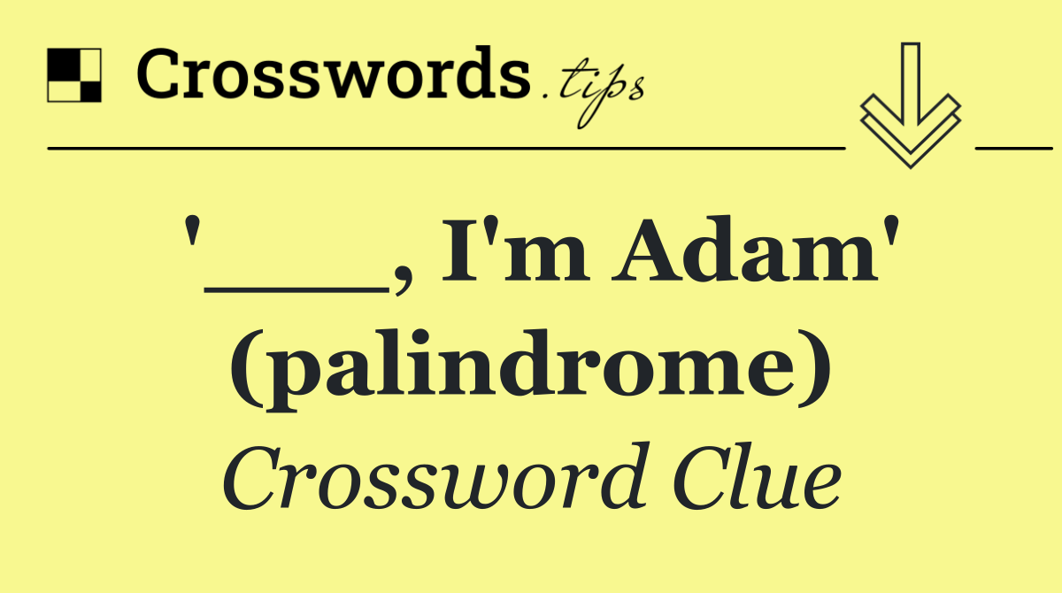 '___, I'm Adam' (palindrome)