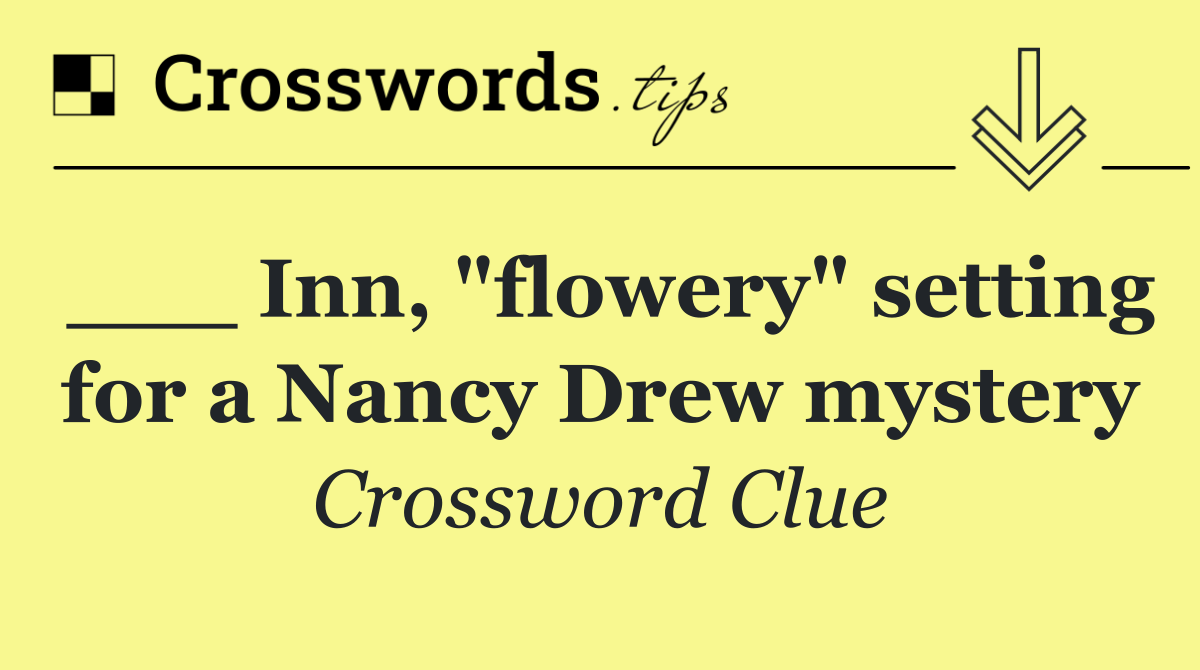 ___ Inn, "flowery" setting for a Nancy Drew mystery
