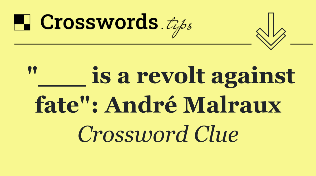 "___ is a revolt against fate": André Malraux