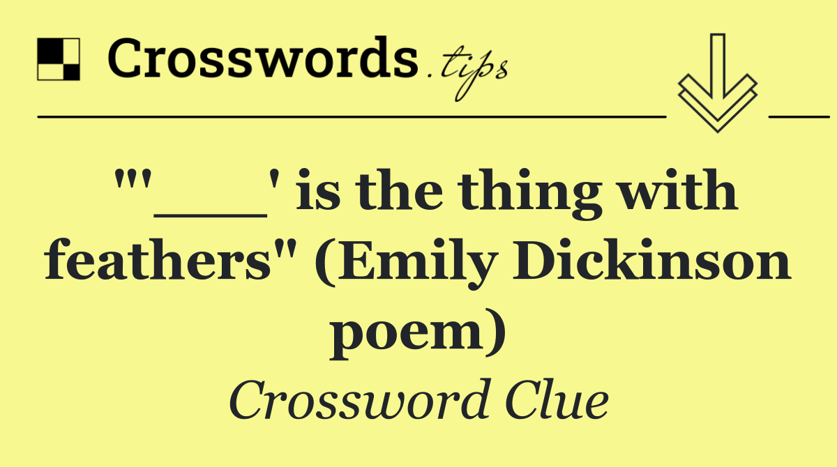 "'___' is the thing with feathers" (Emily Dickinson poem)