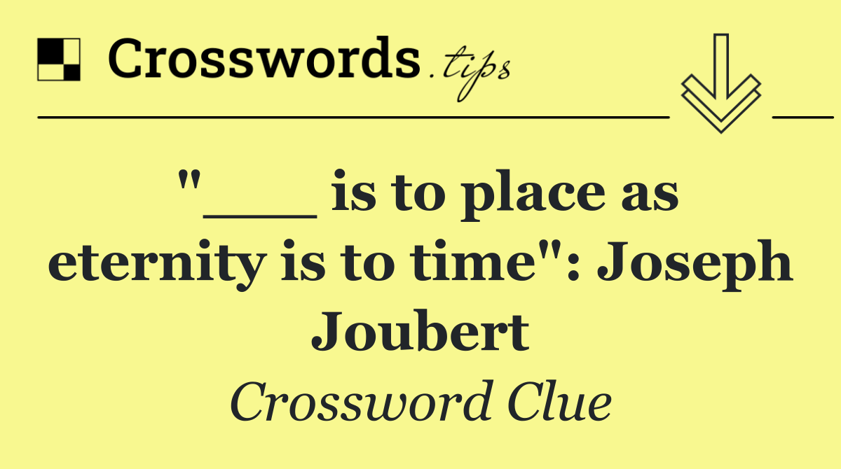 "___ is to place as eternity is to time": Joseph Joubert